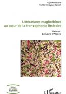 Littératures maghrébines au coeur de la francophonie littéraire: Volume I Ecrivains d'Algérie