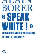 «Speak White !»: Pourquoi renoncer au bonheur de parler français ?